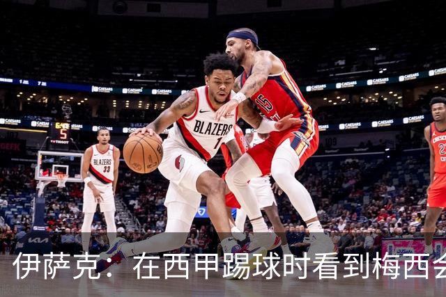 伊萨克：在西甲踢球时看到梅西会被震撼到 合作过最好的球员是D席