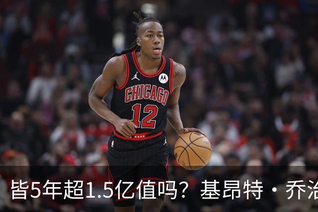 皆5年超1.5亿值吗？基昂特·乔治&奥萨尔续约 工资帽占比最关键